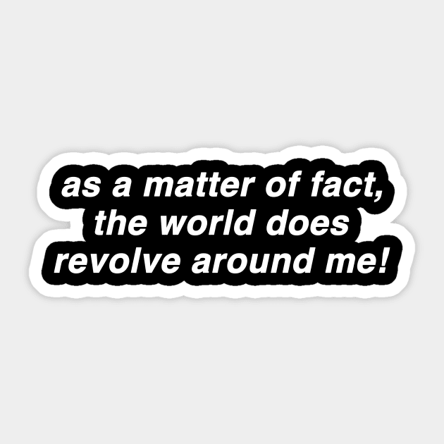 As A Matter Of Fact The World Does Revolve Around Me Funny Slogan Shirt, 00s Clothing, Boyfriend Girlfriend Gift, Vintage Graphic Tee, Iconic Sticker by Hamza Froug